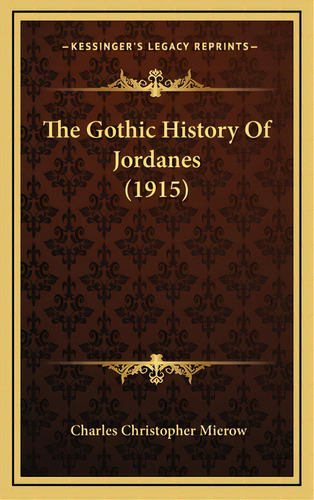 The Gothic History Of Jordanes (1915), De Mierow, Charles Christopher. Editorial Kessinger Pub Llc, Tapa Dura En Inglés