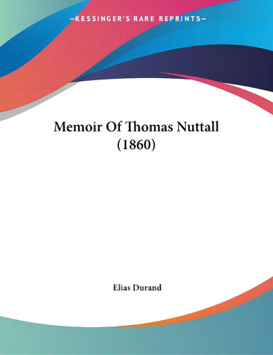 Memoir Of Thomas Nuttall (1860), De Durand, Elias. Kessinger's Rare Reprints, Vol. 1. Editorial Kessinger Pub Llc, Tapa Blanda En Inglés