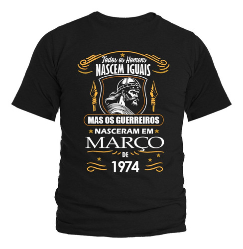 Camisa Camiseta Os Guerreiros Nascem Em 1974 No Mês De Março