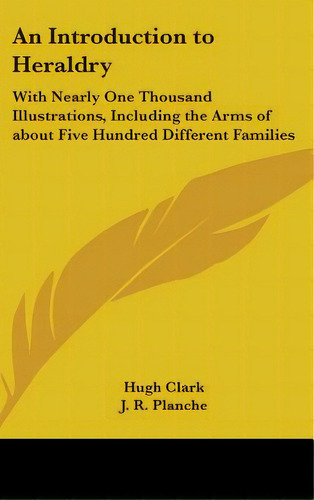 An Introduction To Heraldry: With Nearly One Thousand Illustrations, Including The Arms Of About ..., De Clark, Hugh. Editorial Kessinger Pub Llc, Tapa Dura En Inglés