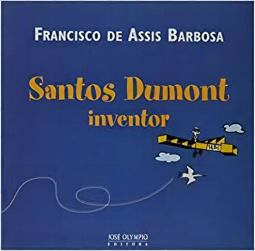 Santos Dumont Inventor, De Francisco De Assis Barbosa. Editora Jose Olympio Em Português