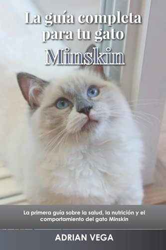 La Guia Completa Para Tu Gato Minskin: La Primera Guia Sobre