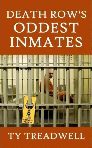 Death Row's Oddest Inmates, De Ty Treadwell. Editorial Createspace Independent Publishing Platform, Tapa Blanda En Inglés