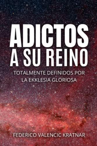 Adictos A Su Reino: Totalmente Definidos Por La Ekklesia Glo