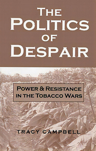 The Politics Of Despair: Power And Resistance In The Tobacco Wars, De Campbell, Tracy. Editorial Univ Pr Of Kentucky, Tapa Blanda En Inglés