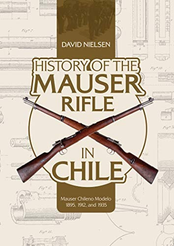 Book : History Of The Mauser Rifle In Chile Mauser Chileno..
