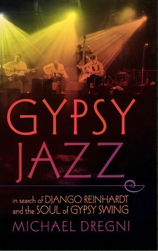 Gypsy Jazz : In Search Of Django Reinhardt And The Soul Of Gypsy Swing, De Michael Dregni. Editorial Oxford University Press Inc, Tapa Dura En Inglés