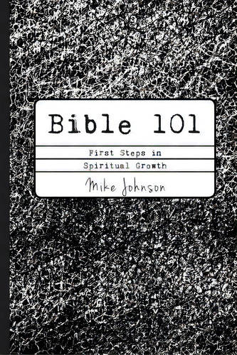 Bible 101: First Steps In Spiritual Growth, De Johnson, Mike. Editorial Start2finish Books, Tapa Blanda En Inglés