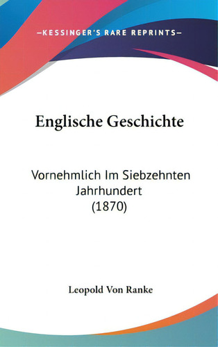 Englische Geschichte: Vornehmlich Im Siebzehnten Jahrhundert (1870), De Ranke, Leopold Von. Editorial Kessinger Pub Llc, Tapa Dura En Inglés