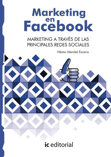 Marketing En Facebook. Marketing A Través De Las Principales Redes Sociales, De Héctor Mendal Escario. Ic Editorial, Tapa Blanda En Español, 2023