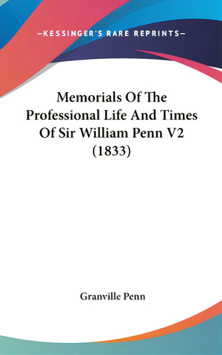 Memorials Of The Professional Life And Times Of Sir William Penn V2 (1833), De Penn, Granville., Vol. 2. Editorial Kessinger Pub Llc, Tapa Dura En Inglés, 1833