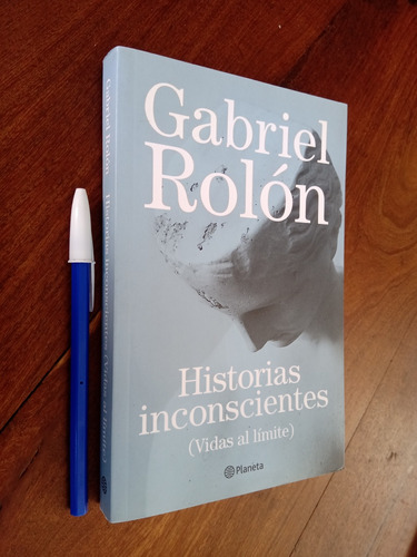 Historias Inconscientes Vidas Al Límite - Gabriel Rolón 