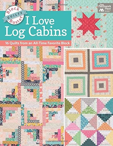 Blockbuster Quilts  I Love Log Cabins 16 Quilts From An Allt