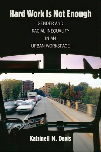 Hard Work Is Not Enough : Gender And Racial Inequality In An Urban Workspace, De Katrinell M. Davis. Editorial The University Of North Carolina Press, Tapa Blanda En Inglés