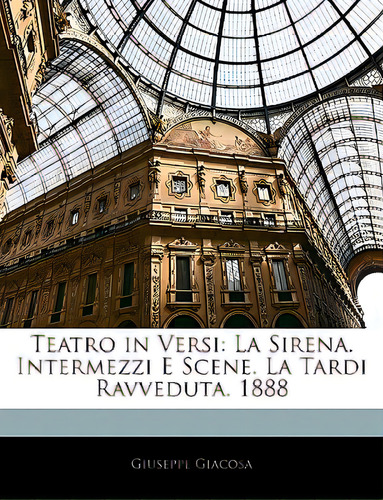 Teatro In Versi: La Sirena. Intermezzi E Scene. La Tardi Ravveduta. 1888, De Giacosa, Giuseppe. Editorial Nabu Pr, Tapa Blanda En Inglés