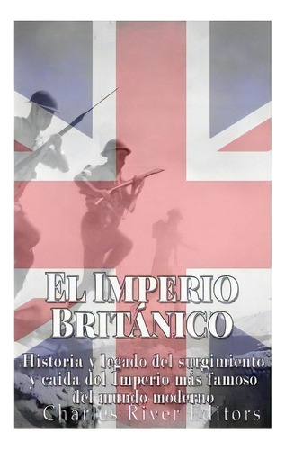 El Imperio Britãâ¡nico: Historia Y Legado Del Surgimiento Y Caãâda Del Imperio Mãâ¡s Famoso D..., De Pena, Gilberto. Editorial Createspace, Tapa Blanda En Español