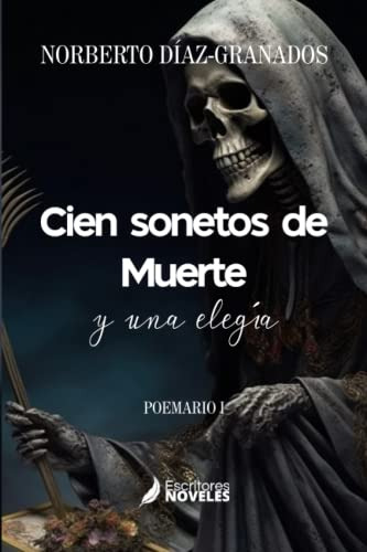 Cien Sonetos De Muerte Y Una Elegía: Poemario: 1 (poesía, So