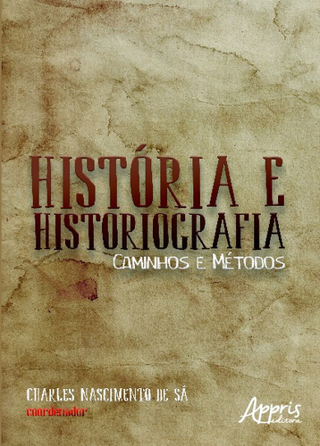 História e historiografia: caminhos e métodos, de Sá, Charles Nascimento De. Appris Editora e Livraria Eireli - ME, capa mole em português, 2019