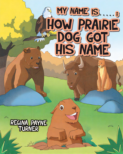 My Name Is ____________: How Prairie Dog Got His Name, De Turner, Regina Payne. Editorial Christian Faith Pub Inc, Tapa Blanda En Inglés
