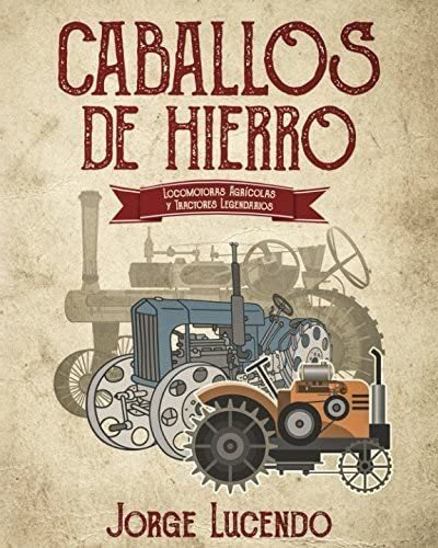 Libro: Caballos Hierro: (locomotoras Agrícolas Y Tractore