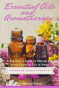 Essential Oils And Aromatherapy A Beginnerrs Guide To Making