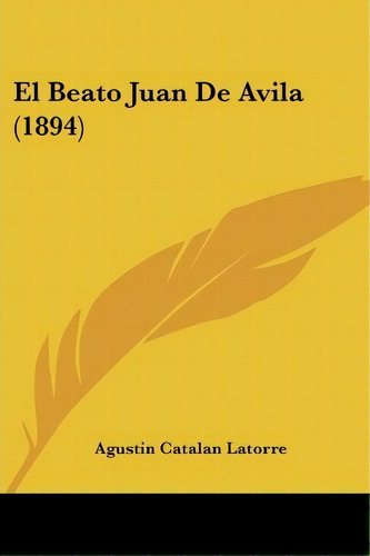 El Beato Juan De Avila (1894), De Agustin Catalan Latorre. Editorial Kessinger Publishing, Tapa Blanda En Español