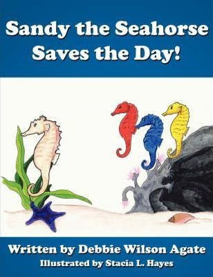 Sandy The Seahorse Saves The Day! - Debbie Wilson Agate