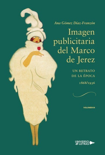IMAGEN PUBLICITARIA DEL MARCO DE JEREZ (1868-1936) VOLUMEN III, de Ana Gómez Díaz-Franzón. Editorial Universo de Letras, tapa blanda, edición 1era edición en español