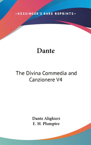 Dante: The Divina Commedia And Canzionere V4, De Alighieri, Dante. Editorial Kessinger Pub Llc, Tapa Dura En Inglés