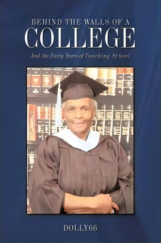 Behind The Walls Of A College, De Dolly66. Editorial Authorhouse, Tapa Blanda En Inglés