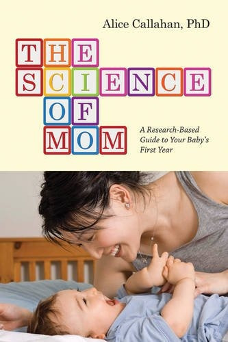 The Science Of Mom A Researchbased Guide To Your Babys First