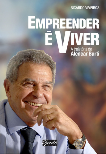 Empreender E Viver A Trajetoria De Alencar Burti, De Ricardo Viveiros. Editora Gente, Capa Mole Em Português, 2021