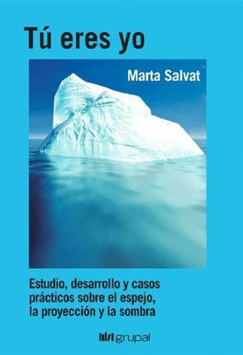 Tú eres yo. Estudio de desarrollo y casos practicos sobre el espejo la proyección y la sombra, de Marta Salvat. Editorial Grupal, tapa blanda en español, 2017