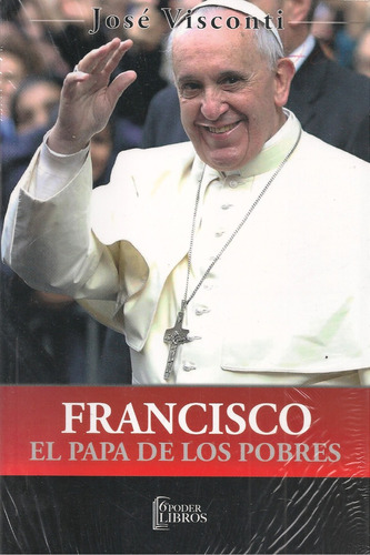 Francisco El Papa De Los Pobres (nuevo) / José Visconti