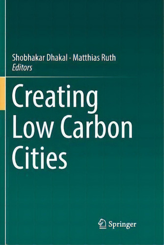 Creating Low Carbon Cities, De Shobhakar Dhakal. Editorial Springer International Publishing Ag, Tapa Blanda En Inglés