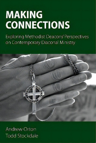 Making Connections: Exploring Methodist Deacons' Perspectives On Contemporary Diaconal Ministry, De Todd Stockdale., Vol. 1. Editorial Sacristy Press, Tapa Blanda En Inglés