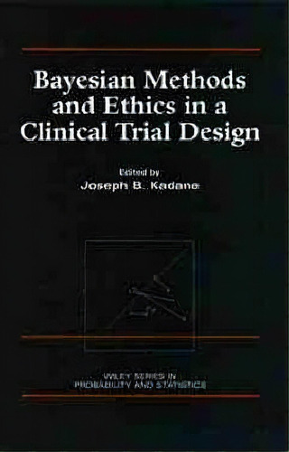 Bayesian Methods And Ethics In A Clinical Trial Design, De Joseph B. Kadane. Editorial John Wiley Sons Inc, Tapa Dura En Inglés