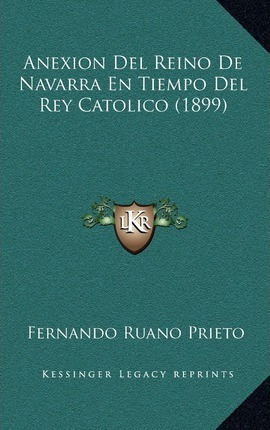Anexion Del Reino De Navarra En Tiempo Del Rey Catolico (...