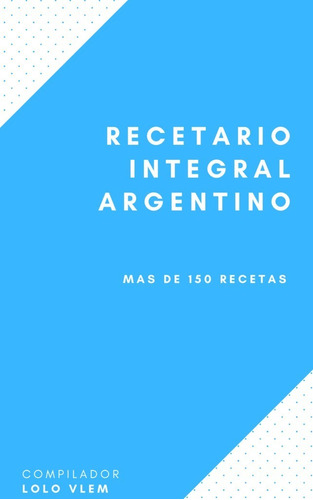 Recetario Integral Argentino - Lolo Vlem - Agua La Boca