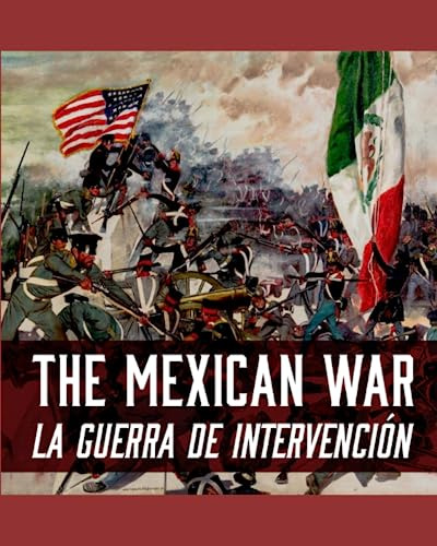 The Mexican War/la Guerra De Intervención: Mendigando Las Mi