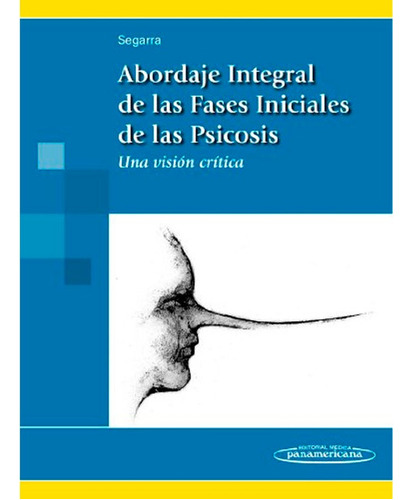 Abordaje Integral De Las Fases Iniciales De La Psicosis: Una Visión Crítica, De Rafael Segarra Echebarría. Editorial Panamericana, Tapa Blanda En Español, 2013