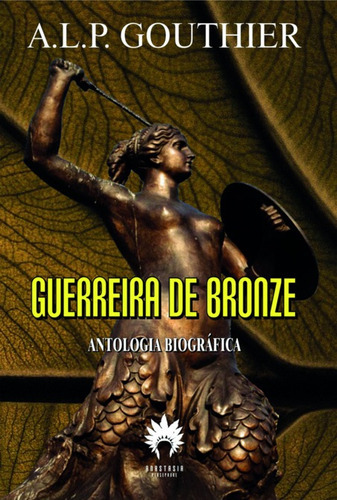 Guerreira De Bronze - Antologia Biográfica, De A. Gouthier. Série Não Aplicável, Vol. 1. Editora Clube De Autores, Capa Mole, Edição 1 Em Português, 2021