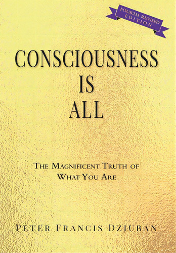 Consciousness Is All: The Magnificent Truth Of What You Are, De Dziuban, Peter Francis. Editorial Lightning Source Inc, Tapa Dura En Inglés