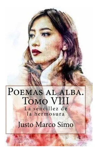 Poemas Al Alba. Tomo Viii: La Sencillez De La Hermosura / Ma