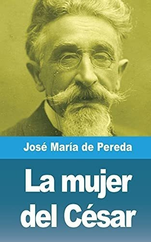 La Mujer Del Cesar - Pereda, Jose Maria De, de Pereda, José María. Editorial Blurb en español