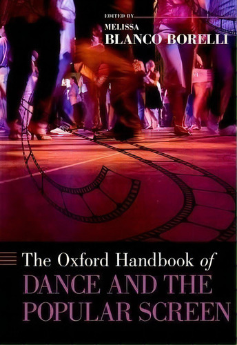 The Oxford Handbook Of Dance And The Popular Screen, De Melissa Blanco Borelli. Editorial Oxford University Press Inc, Tapa Dura En Inglés, 2014