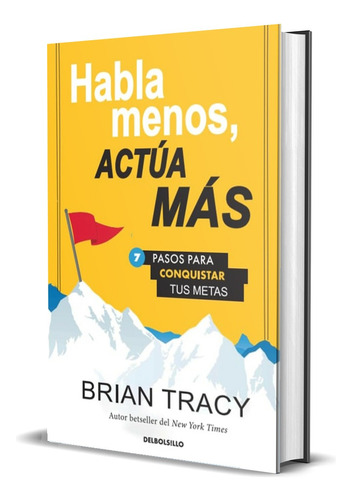 Habla Menos, Actúa Más -7 Pasos Conquistar Metas- B. Tracy