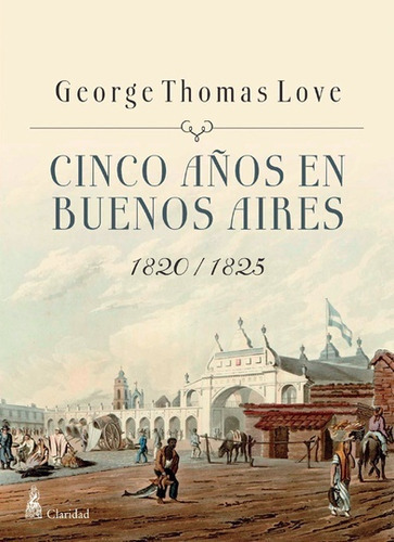 Cinco Años En Buenos Aires: 1820-1825, De George Thomas Lov