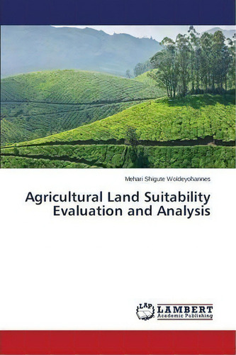 Agricultural Land Suitability Evaluation And Analysis, De Shigute Woldeyohannes Mehari. Editorial Lap Lambert Academic Publishing, Tapa Blanda En Inglés