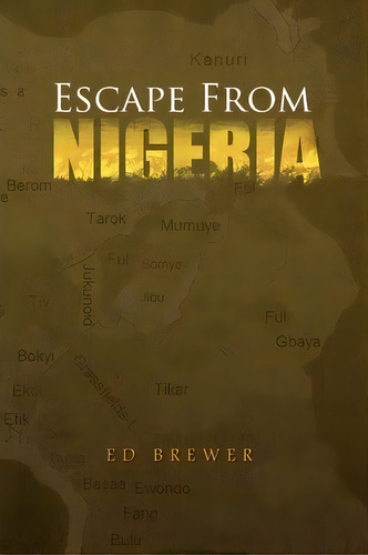 Escape From Nigeria, De Ed Brewer. Editorial Xlibris Corporation, Tapa Blanda En Inglés